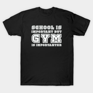 School is important but gym is importanter T-Shirt
